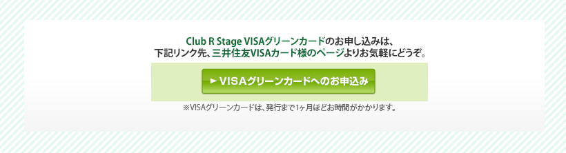 Club R Stage VISAグリーンカードのお申し込みは、
下記リンク先、三井住友VISAカード様のページよりお気軽にどうぞ。