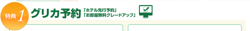 特典|グリカ予約
「ホテル先行予約」
「お部屋無料グレードアップ」