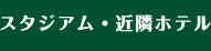 スタジアム・近隣ホテル