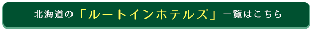 北海道の「ルートインホテルズ」一覧はこちら