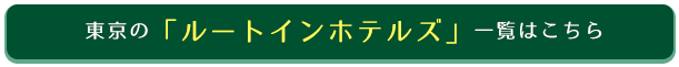 東京の「ルートインホテルズ」一覧はこちら